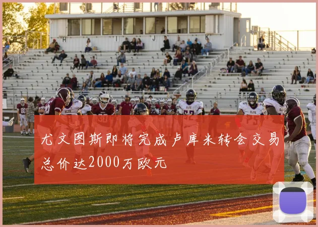 尤文图斯即将完成卢库米转会交易总价达2000万欧元