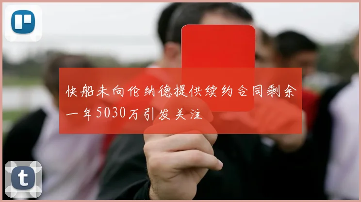 快船未向伦纳德提供续约合同剩余一年5030万引发关注